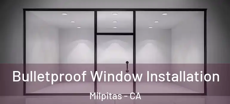  Bulletproof Window Installation Milpitas - CA