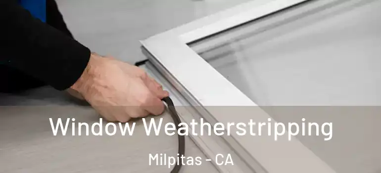  Window Weatherstripping Milpitas - CA